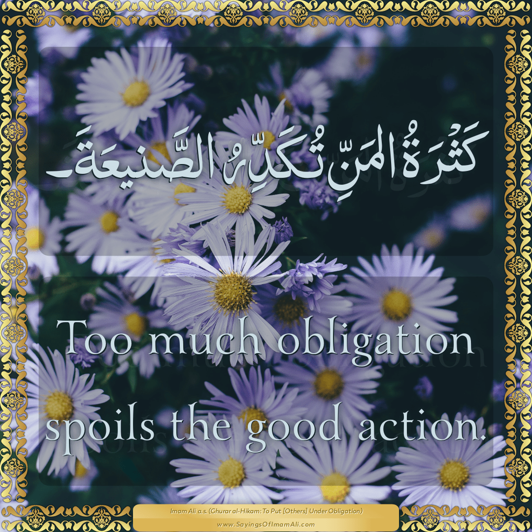 Too much obligation spoils the good action.